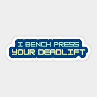 I bench press your deadlift Colorful Sticker